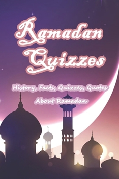 Paperback Ramadan Quizzes: History, Facts, Quizzes, Quotes About Ramadan: Everything You Need to Know about Ramadan Book