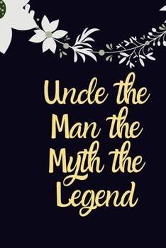 Uncle the Man the Myth the Legend Gift notebook: Gift for Uncle Gift Idea Uncle Christmas Gift Uncle Birthday Gift Funny Uncle Gift Fathers Day Gift New Uncle Gift Uncle