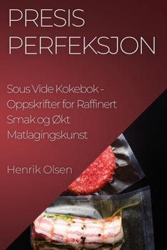 Paperback Presis Perfeksjon Sous Vide Kokebok: Oppskrifter for Raffinert Smak og Økt Matlagingskunst [Norwegian] Book