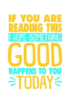 If You Are Reading This I Hope Soemthing Good Happens To You Today: 6x9 120 pages quad ruled | Your personal Diary