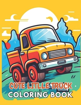 Paperback Cute Litlle Truck Coloring Book: New and Exciting Designs Suitable for All Ages Book