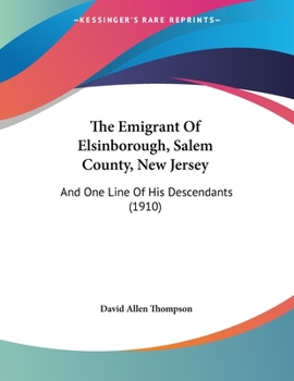 Paperback The Emigrant Of Elsinborough, Salem County, New Jersey: And One Line Of His Descendants (1910) Book