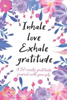 Paperback Inhale Love Exhale Gratitude: A 52 Weeks Gratitude Journal With Prompts And Motivational Quotes Book
