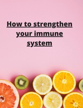 Paperback How To Strengthen Your Immune System: Discover the Best Immunity Boosting Foods, Vitamins Book
