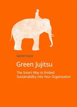 Paperback Green Jujitsu: The Smart Way to Embed Sustainability into Your Organization Book