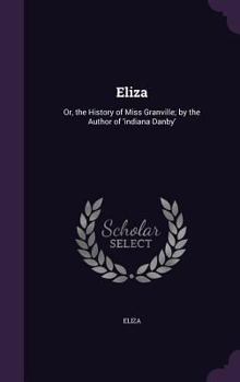 Hardcover Eliza: Or, the History of Miss Granville; by the Author of 'indiana Danby' Book