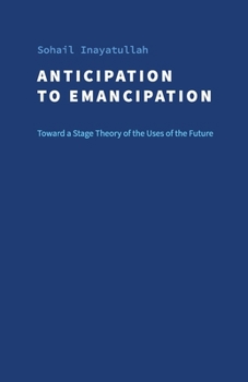 Paperback Anticipation to Emancipation: Toward a Stage Theory of the Uses of the Future Book