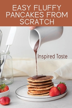 Paperback Easy Fluffy Pancakes From Scratch: Inspired Taste: 3 Crepe Recipe Book