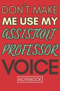 Paperback Don't Make Me Use My Assistant Professor Voice: Professor Lined Notebook Planner or Journal Gift 110 Lined Pages Office Equipment Book