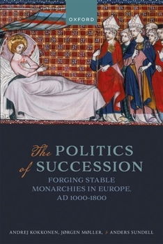 Hardcover The Politics of Succession: Forging Stable Monarchies in Europe, AD 1000-1800 Book