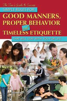Paperback The Teen's Guide to Success - Simple Rules for Good Manners, Proper Behavior & Timeless Etiquette That Will Stay with You for Life Book