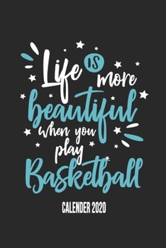 Life Is More Beautiful When You Play Basketball Calender 2020: Funny Cool Basketball Calender 2020 | Monthly & Weekly Planner - 6x9 - 128 Pages - ... All Basketball Players,Teams, Fans,Champion