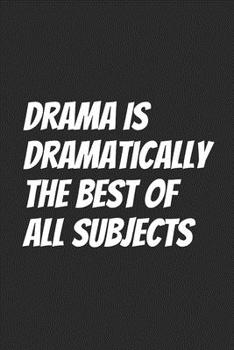 Paperback Drama Is Dramatically The Best Of All Subjects: Blank Lined Notebook Book