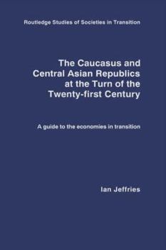 Hardcover The Caucasus and Central Asian Republics at the Turn of the Twenty-First Century: A guide to the economies in transition Book