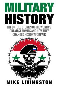 Paperback Military History: The Untold Stories of the World's Greatest Armies and How They Changed the World Forever Book