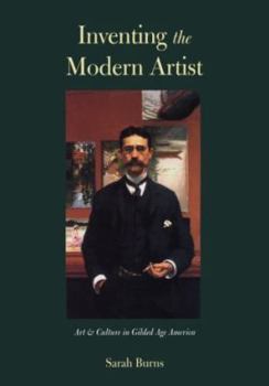 Hardcover Inventing the Modern Artist: Art and Culture in Gilded Age America Book