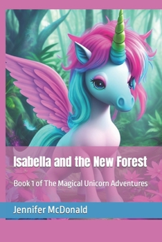 Paperback Isabella and the New Forest: Book 1 of The Magical Unicorn Adventures Book