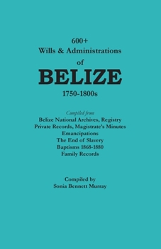 Paperback 600+ Wills and Administrations of Belize, 1750-1800s Book