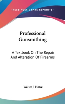 Professional Gunsmithing: A Textbook on the Repair and Alteration of Firearms