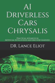 Paperback AI Driverless Cars Chrysalis: Practical Advances in Artificial Intelligence and Machine Learning Book