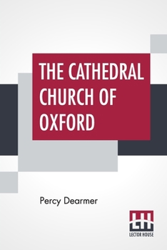 Paperback The Cathedral Church Of Oxford: A Description Of Its Fabric And A Brief History Of The Episcopal See Book