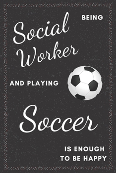 Social Worker & Playing Soccer Notebook: Funny Gifts Ideas for Men/Women on Birthday Retirement or Christmas - Humorous Lined Journal to Writing