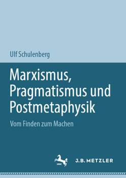 Hardcover Marxismus, Pragmatismus Und Postmetaphysik: Vom Finden Zum Machen [German] Book