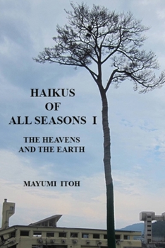 HAIKUS OF ALL SEASONS I: THE HEAVENS AND THE EARTH - Book  of the Haikus of All Seasons