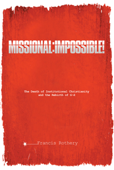 Hardcover Missional: Impossible!: The Death of Institutional Christianity and the Rebirth of G-D Book