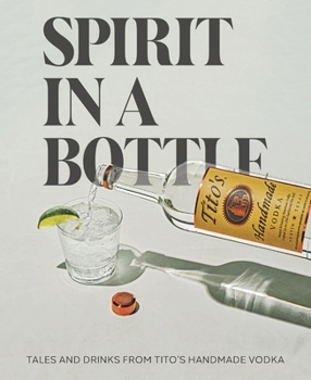 Hardcover Spirit in a Bottle: Tales and Drinks from Tito's Handmade Vodka Book