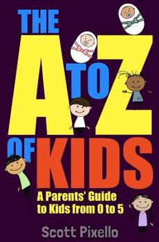 Paperback The A-Z of Kids: A Parents' Guide to Kids from 0 to 5 Book