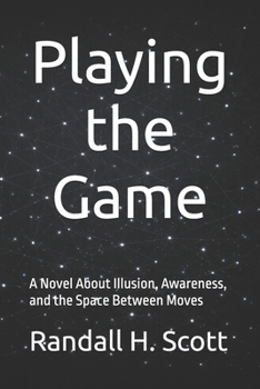 Playing the Game: A Novel About Illusion, Awareness, and the Space Between Moves