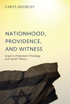 Hardcover Nationhood, Providence, and Witness: Israel in Protestant Theology and Social Theory Book
