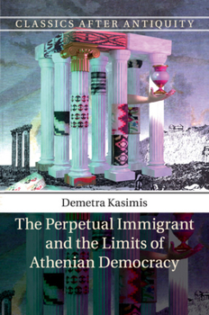 The Perpetual Immigrant and the Limits of Athenian Democracy - Book  of the Classics after Antiquity