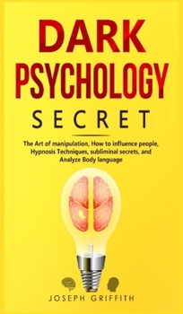 Hardcover Dark Psychology Secret: The Ultimate Guide to Learning the Art of Persuasion and Manipulation, Mind Control Techniques & Brainwashing. Discove Book