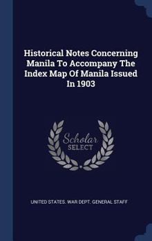 Hardcover Historical Notes Concerning Manila To Accompany The Index Map Of Manila Issued In 1903 Book