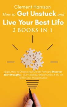 Paperback How to Get Unstuck and Live Your Best Life 2 books in 1: Ikigai, How to Choose your Career Path and Discover Your Strengths + Your Unlimited Opportuni Book