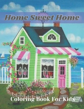 Home Sweet Home Coloring Book: An Home Sweet Home Coloring Book with Modern Decorated Home Designs, Room Ideas & much more Amusement, Stress Relieving.