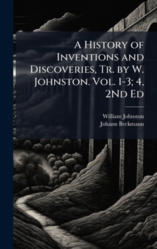Hardcover A History of Inventions and Discoveries, Tr. by W. Johnston. Vol. 1-3; 4, 2Nd Ed Book