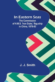 Paperback In Eastern Seas; The Commission of H.M.S. 'Iron Duke, ' flag-ship in China, 1878-83 Book