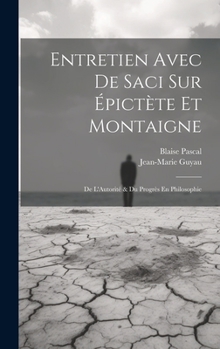 Hardcover Entretien Avec De Saci Sur Épictète Et Montaigne; De L'Autorité & Du Progrès En Philosophie [French] Book