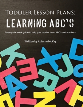 Paperback Toddler Lesson Plans - Learning ABC's: Twenty-six week guide to help your toddler learn ABC's and numbers Book