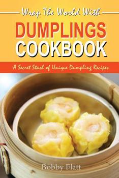 Paperback Wrap The World with Dumplings Cookbook: A Secret Stash of Unique Dumpling Recipes Book