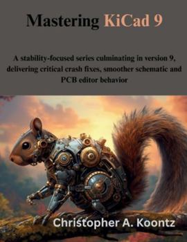 Paperback Mastering KiCad 9: A stability-focused series culminating in version 9, delivering critical crash fixes, smoother schematic and PCB editor behavior Book