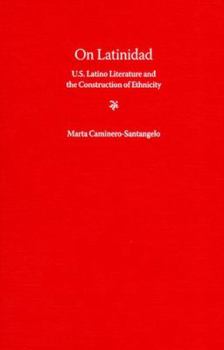 Hardcover On Latinidad: U.S. Latino Literature and the Construction of Ethnicity Book