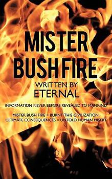 Paperback Mister Bush Fire: Information Never Before Revealed to Mankind Book