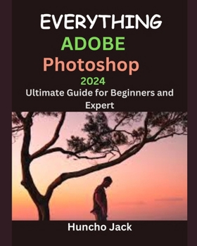 Paperback EVERYTHING Adobe Photoshop 2024: Ultimate Guide for Beginners and Expert Book