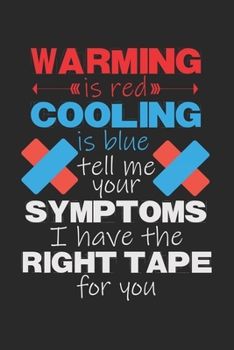 Warming Is Red, Cooling Is Blue, Tell Me Your Symptoms, I Have The Right Tape For You: Notebook A5 Size, 6x9 inches, 120 lined Pages, Physical Therapist PT Kinesiologist Kinesiology Tapes