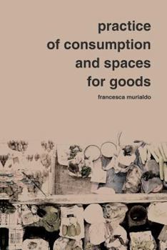 Paperback Practice of Consumption and Spaces for Goods Book