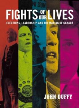 Hardcover Fights of Our Lives: Elections, Leadership and the Making of Canada Book